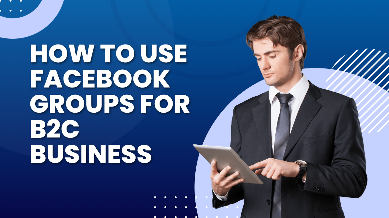 How to use Facebook Groups for B2C Business