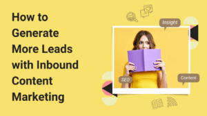 How to Generate More Leads with Inbound Content Marketing